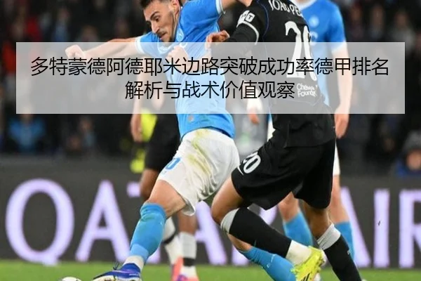 多特蒙德阿德耶米边路突破成功率德甲排名解析与战术价值观察