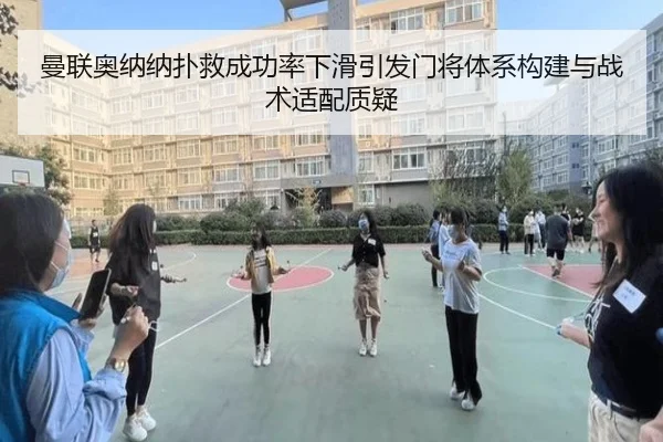 曼联奥纳纳扑救成功率下滑引发门将体系构建与战术适配质疑